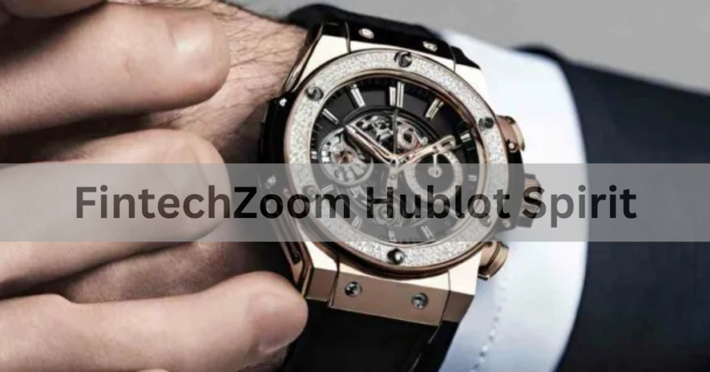 FintechZoom Hublot Spirit